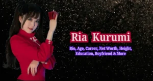 Ria Kurumi Bio, Age, Career, Net Worth, Height, Education, Boyfriend & More