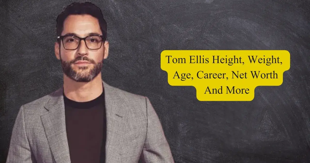 Tom Ellis Height, Weight, Age, Career, Net Worth And More